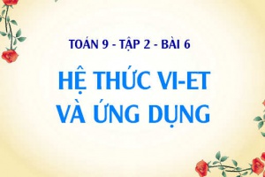 Hệ thức Vi-ét và Ứng dụng - Toán 9 tập 2 chương 4 bài 6
